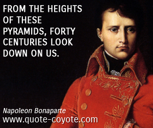  quotes - From the heights of these pyramids, forty centuries look down on us.
